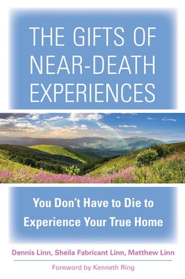 The Gifts of Near-Death Experiences: You Don't Have to Die to Experience Your True Home by Linn, Sheila Fabricant