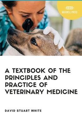 A Text Book of The Principles and Practice of Veterinary Medicine by White, David Stuart