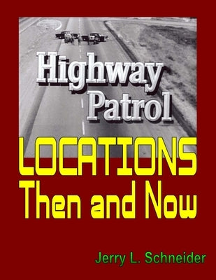 Highway Patrol Locations Then and Now by Schneider, Jerry L.