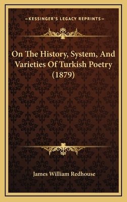 On The History, System, And Varieties Of Turkish Poetry (1879) by Redhouse, James William