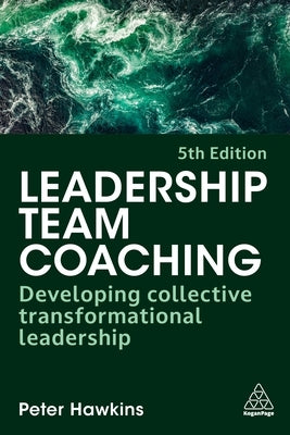 Leadership Team Coaching: Developing Collective Transformational Leadership by Hawkins, Peter