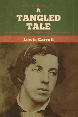 A Tangled Tale by Carroll, Lewis