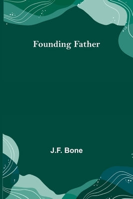 Founding Father by Bone, J. F.