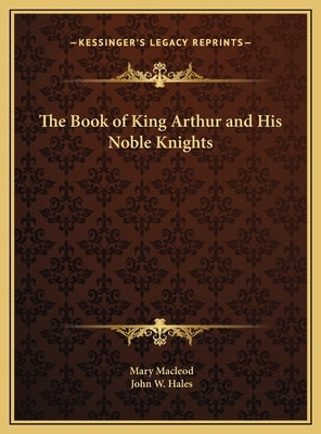 The Book of King Arthur and His Noble Knights by MacLeod, Mary