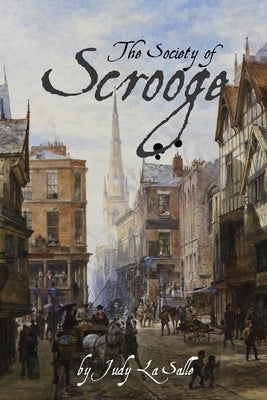 The Society of Scrooge: The Further Trials and Triumphs of Scrooge and His Companions by La Salle, Judy