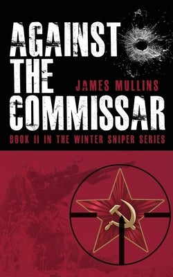 Against The Commissar: (Book II in The Winter Sniper Series) by Mullins, James