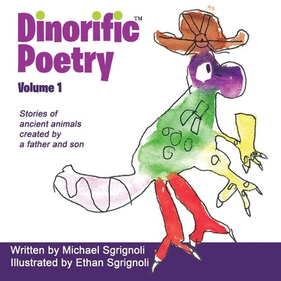 Dinorific Poetry Volume 1: Stories of ancient animals created by a father and son by Sgrignoli, Michael