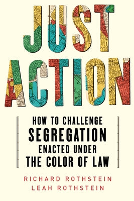 Just Action: Creating a Movement That Can End Segregation Enacted Under the Color of Law by Rothstein, Leah
