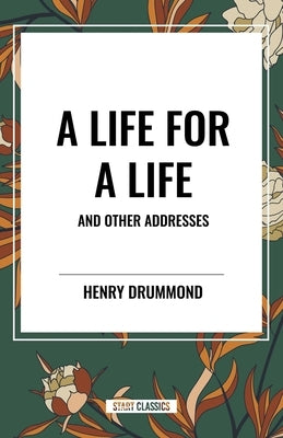 Life for a Life and Other Addresses by Drummond, Henry