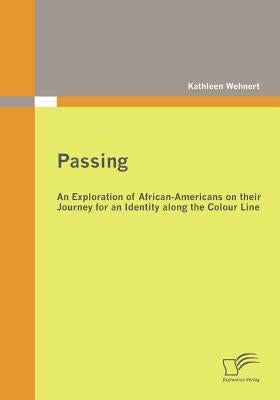 Passing: An Exploration of African-Americans on their Journey for an Identity along the Colour Line by Wehnert, Kathleen