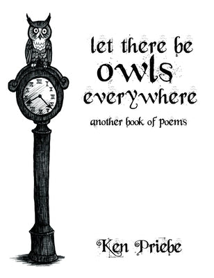 Let There Be Owls Everywhere: Another Book of Poems by Priebe, Ken