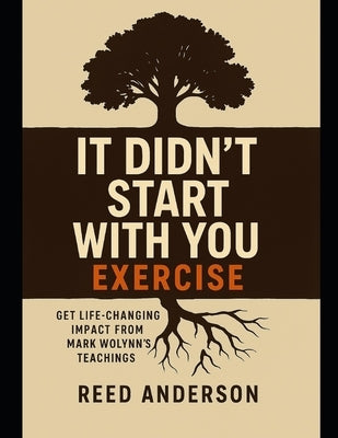 It Didn't Start With You Exercise: Get Life-Changing Impact from Mark Wolynn's Teachings by Anderson, Reed