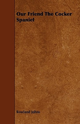 Our Friend The Cocker Spaniel by Johns, Rowland