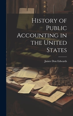 History of Public Accounting in the United States by Edwards, James Don