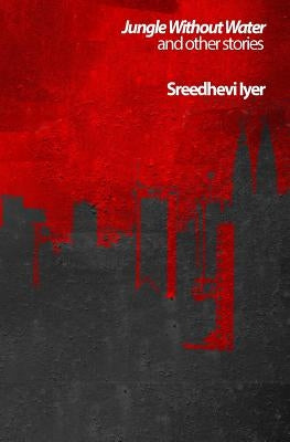 Jungle Without Water and other stories by Iyer, Sreedhevi