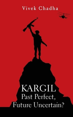 Kargil: Past Perfect, Future Uncertain? by Chadha, Vivek