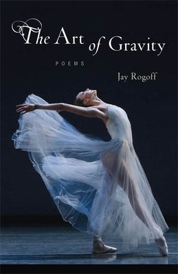 Art of Gravity: Poems by Rogoff, Jay