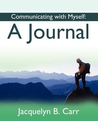 Communicating with Myself: A Journal by Carr, Jacquelyn B.