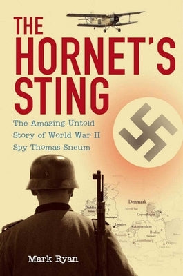The Hornet's Sting: The Amazing Untold Story of World War II Spy Thomas Sneum by Ryan, Mark