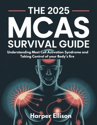 The 2025 McAs Survival Guide: Understanding Mast Cell Activation Syndrome and Taking Control of Your Body's Fire by Ellison, Harper