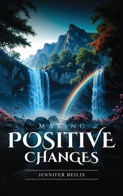 Making Positive Changes by Beilis, Jennifer