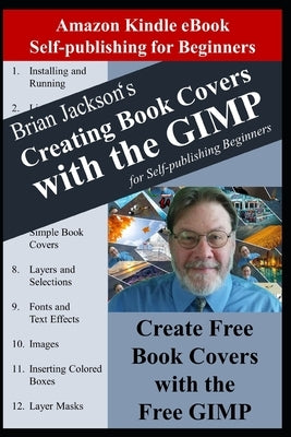 Creating Books Covers with the GIMP for Self-publishing Beginners: Create Free Book Covers with the Free GIMP by Jackson, Brian
