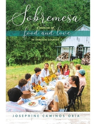 Sobremesa: A Memoir of Food and Love in Thirteen Courses by Caminos Oria, Josephine U.