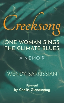 Creeksong: One Woman Sings the Climate Blues - A Memoir by Sarkissian, Wendy