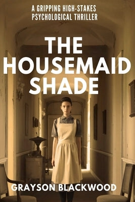 The Housemaid Shade: a Gripping High-Stakes Psychological Thriller by Blackwood, Grayson