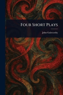 Four Short Plays by Galsworthy, John