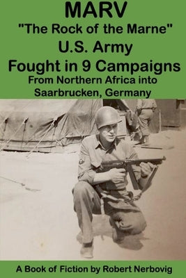 Marv - "The Rock of the Marne" U.S. Army Fought in 9 Campaigns from Northern Africa into Saarbrucken, Germany by Nerbovig, Robert