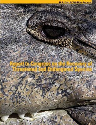 Report to Congress on the Recovery of Threatened and Endangered Species Fiscal Years 2007-2008 by U S Fish & Wildlife Service
