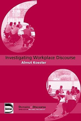 Investigating Workplace Discourse by Koester, Almut