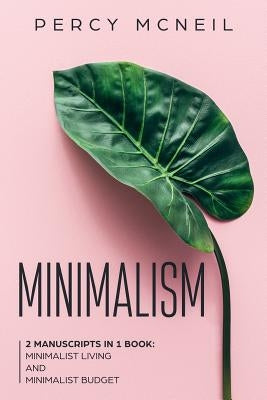Minimalism: 2 Manuscripts in 1 Book: Minimalist Living and Minimalist Budget by McNeil, Percy