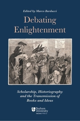 Debating Enlightenment: Scholarship, Historiography and the Transmission of Books and Ideas by Barducci, Marco