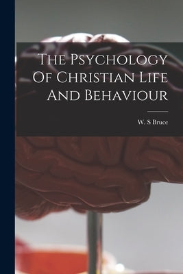 The Psychology Of Christian Life And Behaviour by Bruce, W. S.