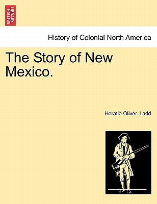 The Story of New Mexico. by Ladd, Horatio Oliver