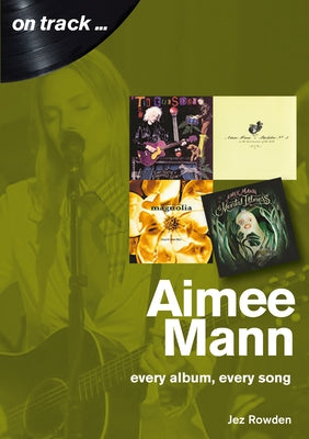 Aimee Mann: Every Album, Every Song by Rowden, Jez