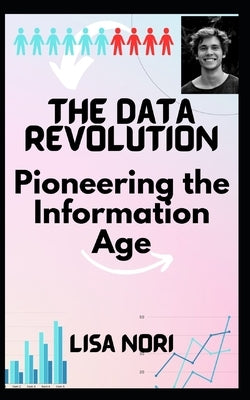 "The Data Revolution: Pioneering the Information Age" by Nori, Lisa