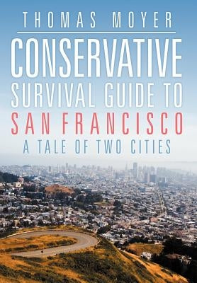 Conservative Survival Guide to San Francisco: A Tale of Two Cities by Moyer, Thomas