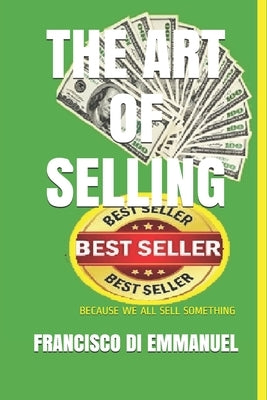 The Art of Selling: Because We All Sell Something by Di Emmanuel, Francisco