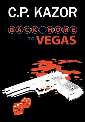 Back Home to Vegas: A Story of the Deceit and Murder, Vegas Style by Kazor, C. P.
