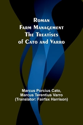 Roman Farm Management: The Treatises of Cato and Varro by Cato, Marcus Porcius