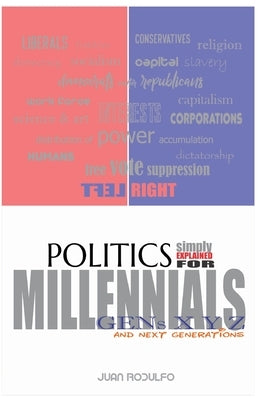 Politics simply explained: For Millennials, Gens XYZ and Future Generations by Rodulfo, Juan