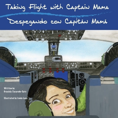 Taking Flight with Captain Mama/Despegando con Capitán Mamá: 3rd in an award-winning, bilingual English & Spanish children's aviation picture book ser by Tiscareño-Sato, Graciela