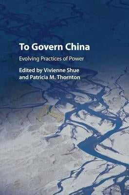 To Govern China: Evolving Practices of Power by Shue, Vivienne