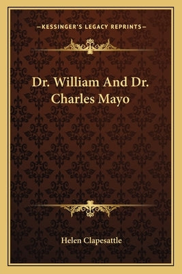 Dr. William And Dr. Charles Mayo by Clapesattle, Helen