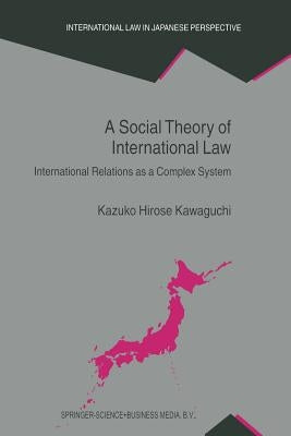A Social Theory of International Law: International Relations as a Complex System by Kawaguchi, Kazuko Hirose