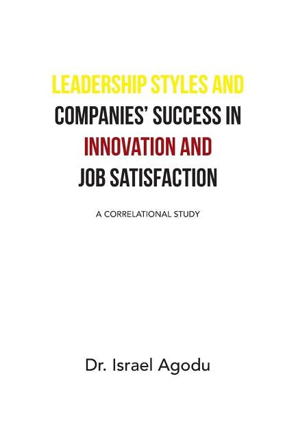 Leadership Styles and Companies' Success in Innovation and Job Satisfaction: A Correlational Study by Agodu, Israel