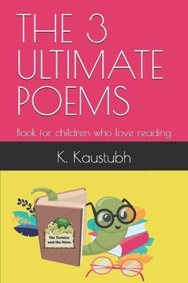 The 3 Ultimate Poems: Book for children who love reading by Kaustubh, K.